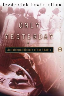 Only Yesterday: An Informal History of the 1920s by Allen, Frederick L.