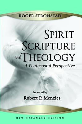 Spirit, Scripture, and Theology, 2nd Edition by Stronstad, Roger