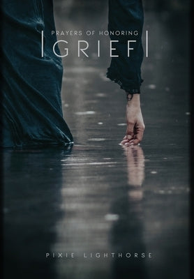 Prayers of Honoring Grief by Lighthorse, Pixie