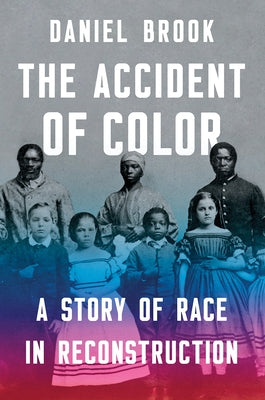 The Accident of Color: A Story of Race in Reconstruction by Brook, Daniel