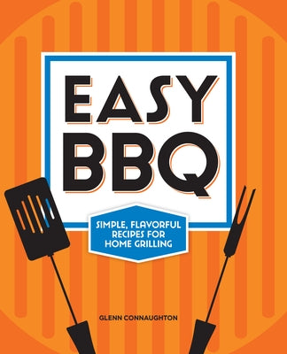 Easy BBQ: Simple, Flavorful Recipes for Home Grilling by Connaughton, Glenn