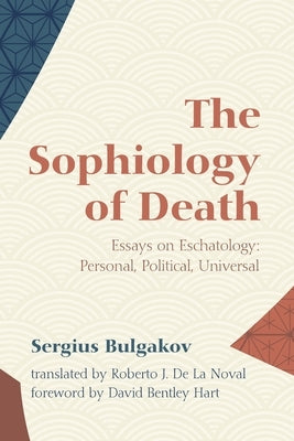 The Sophiology of Death: Essays on Eschatology: Personal, Political, Universal by Bulgakov, Sergius