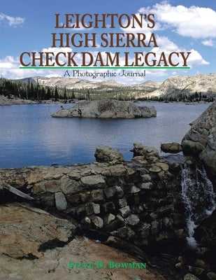 Leighton's High Sierra Check Dam Legacy by Bowman, Steve D.