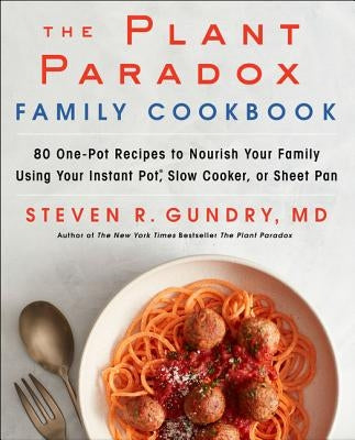 The Plant Paradox Family Cookbook: 80 One-Pot Recipes to Nourish Your Family Using Your Instant Pot, Slow Cooker, or Sheet Pan by Gundry MD, Steven R.