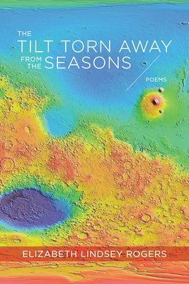 The Tilt Torn Away from the Seasons: Poems by Rogers, Elizabeth Lindsey