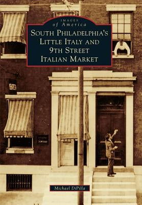 South Philadelphia's Little Italy and 9th Street Italian Market by Dipilla, Michael