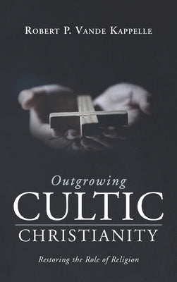 Outgrowing Cultic Christianity by Vande Kappelle, Robert P.