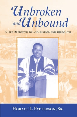 Unbroken and Unbound: A Life Dedicated to God, Justice, and the South by Patterson, Horace