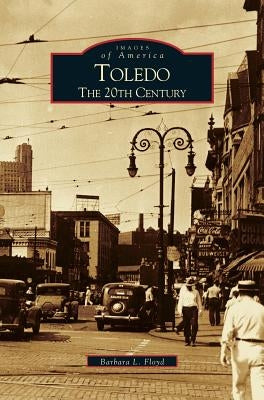 Toledo: The 20th Century by Floyd, Barbara L.