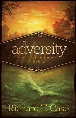 Adversity: But There's Hope Ahead by Case, Richard T.