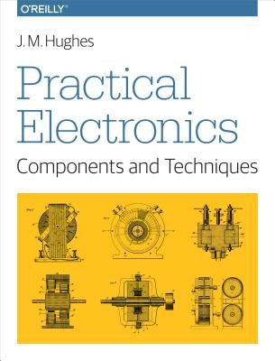 Practical Electronics: Components and Techniques: Components and Techniques by Hughes, J. M.