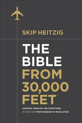 The Bible from 30,000 Feet(r): Soaring Through the Scriptures in One Year from Genesis to Revelation by Heitzig, Skip