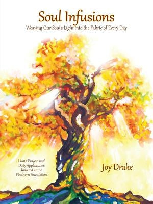 Soul Infusions: Weaving Our Soul's Light Into the Fabric of Every Day by Drake, Joy