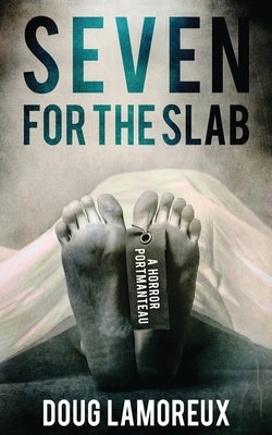 Seven for the Slab: A Horror Portmanteau by Lamoreux, Doug