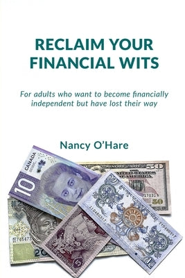Reclaim your Financial Wits: For adults who want to become financially independent but have lost their way by O'Hare, Nancy
