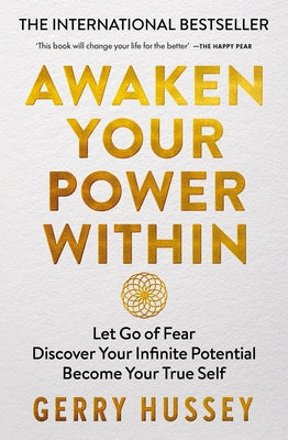 Awaken Your Power Within: Let Go of Fear. Discover Your Infinite Potential. Become Your True Self. by Hussey, Gerry