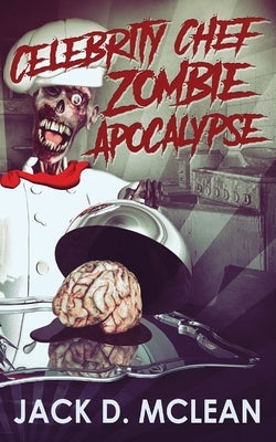 Celebrity Chef Zombie Apocalypse by McLean, Jack