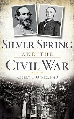 Silver Spring and the Civil War by Oshel, Robert E.