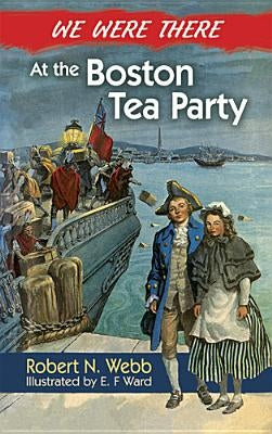 We Were There at the Boston Tea Party by Webb, Robert N.