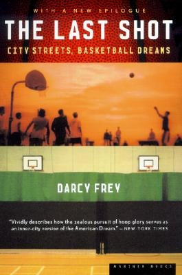 The Last Shot: City Streets, Basketball Dreams by Frey, Darcy