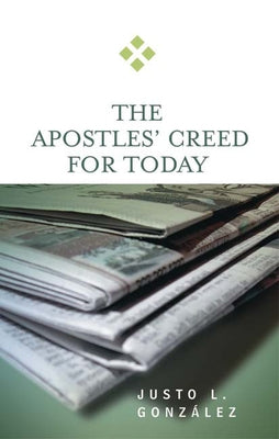 The Apostles' Creed for Today by González, Justo L.