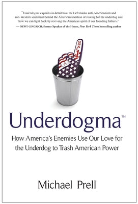 Underdogma: How America's Enemies Use Our Love for the Underdog to Trash American Power by Prell, Michael