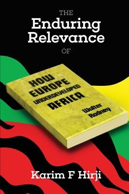 The Enduring Relevance of Walter Rodney's How Europe Underdeveloped Africa by Hirji, Karim F.