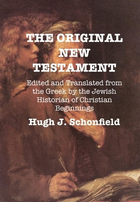 The Original New Testament: Edited and Translated from the Greek by the Jewish Historian of Christian Beginnings by Schonfield, Hugh J.