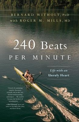 240 Beats Per Minute: Life with an Unruly Heart by Witholt Phd, Bernard