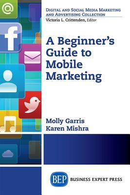 A Beginner's Guide to Mobile Marketing by Mishra, Karen