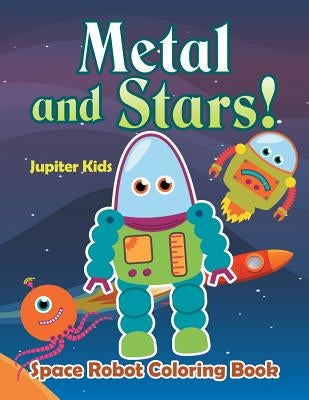 Metal and Stars! Space Robot Coloring Book by Jupiter Kids