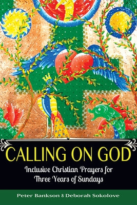 Calling on God: Inclusive Christian Prayers for Three Years of Sundays by Bankson, Peter