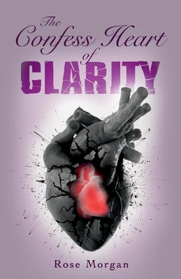 The Confess Heart of Clarity by Morgan, Rose