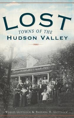 Lost Towns of the Hudson Valley by Gottlcok, Wesley
