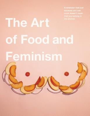 The Art of Food and Feminism by Ehrhart, Gretchen