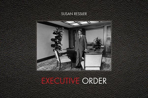 Executive Order: Images of 1970s Corporate America by Ressler, Susan