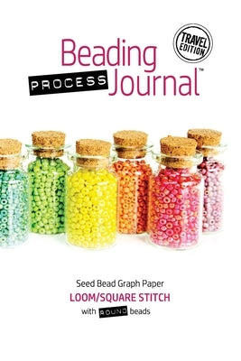 Beading Process Journal Travel Edition: Loom/Square Stitch for Round Beads by Taliaferro, Cheri