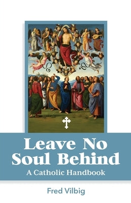 No Soul Left Behind: A Handbook for Catholics by Vilbig, Fred