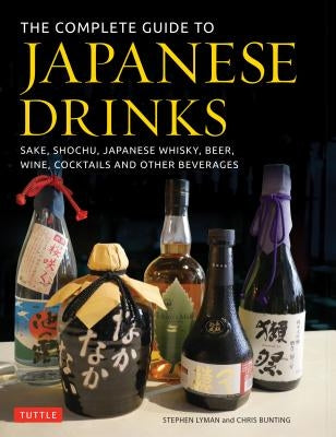 The Complete Guide to Japanese Drinks: Sake, Shochu, Japanese Whisky, Beer, Wine, Cocktails and Other Beverages by Lyman, Stephen