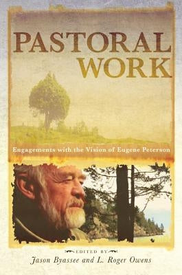 Pastoral Work: Engagements with the Vision of Eugene Peterson by Byassee, Jason
