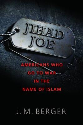 Jihad Joe: Americans Who Go to War in the Name of Islam by Berger, J. M.