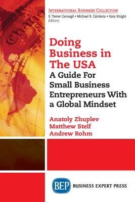 Doing Business in the United States: A Guide for Small Business Entrepreneurs with a Global Mindset by Zhuplev, Anatoly
