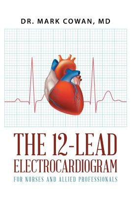 The 12-Lead Electrocardiogram for Nurses and Allied Professionals by Cowan, Dr Mark