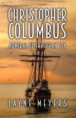 Christopher Columbus: Admiral of the Ocean Sea by Meyers, Layne