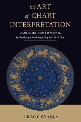 Art of Chart Interpretation: A Step-By-Step Method for Analyzing, Synthesizing, and Understanding the Birth Chart by Marks, Tracy