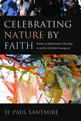 Celebrating Nature by Faith by Santmire, H. Paul