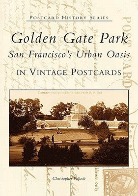 Golden Gate Park:: San Francisco's Urban Oasis in Vintage Postcards by Pollock, Christopher