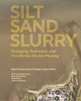 Silt Sand Slurry: Dredging, Sediment, and the Worlds We Are Making by Collaborative, The Dredge Research