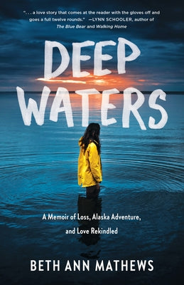 Deep Waters: A Memoir of Loss, Alaska Adventure, and Love Rekindled by Mathews, Beth Ann