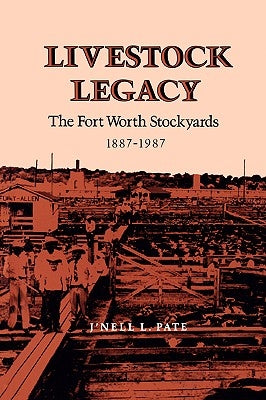 Livestock Legacy: The Fort Worth Stockyards 1887-1987 by Barnes, J'Nell L.